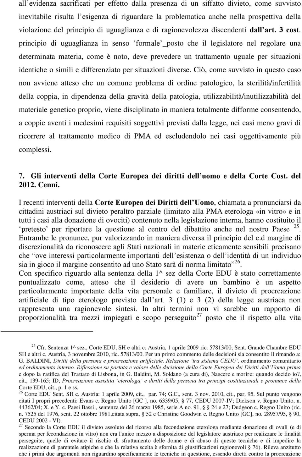 principio di uguaglianza in senso formale posto che il legislatore nel regolare una determinata materia, come è noto, deve prevedere un trattamento uguale per situazioni identiche o simili e