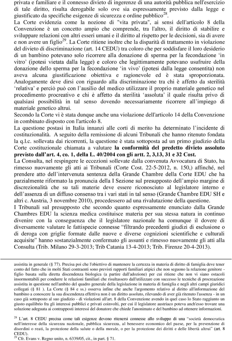 La Corte evidenzia come la nozione di "vita privata", ai sensi dell'articolo 8 della Convenzione è un concetto ampio che comprende, tra l'altro, il diritto di stabilire e sviluppare relazioni con