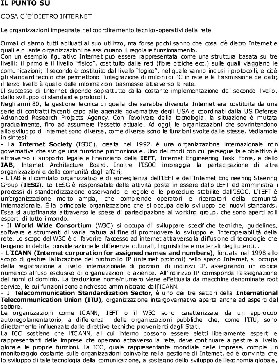 Con un esempio figura tivo Interne t può e ssere ra pprese ntata come una s truttura basata su tre livelli: il primo è il livello fisico, costituito dalle reti (fibre ottiche ecc.