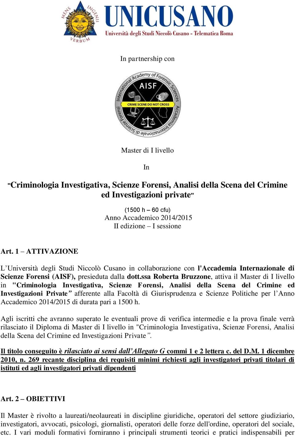 ssa Roberta Bruzzone, attiva il Master di I livello in "Criminologia Investigativa, Scienze Forensi, Analisi della Scena del Crimine ed Investigazioni Private afferente alla Facoltà di Giurisprudenza