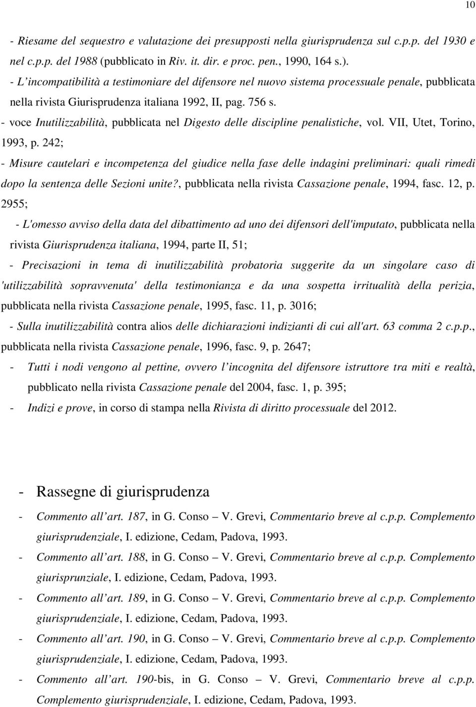 - voce Inutilizzabilità, pubblicata nel Digesto delle discipline penalistiche, vol. VII, Utet, Torino, 1993, p.