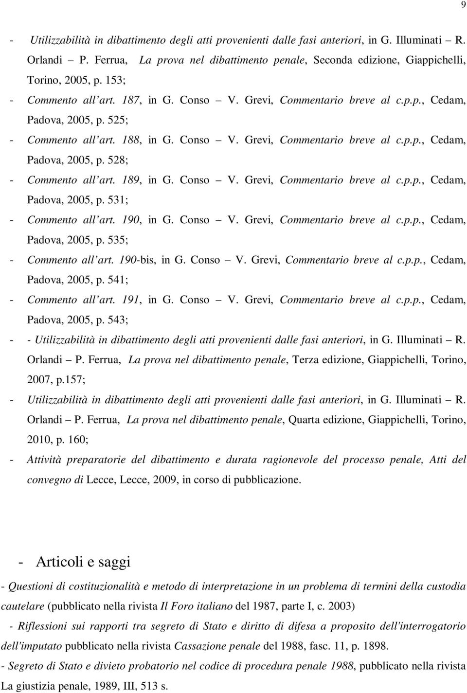 525; - Commento all art. 188, in G. Conso V. Grevi, Commentario breve al c.p.p., Cedam, Padova, 2005, p. 528; - Commento all art. 189, in G. Conso V. Grevi, Commentario breve al c.p.p., Cedam, Padova, 2005, p. 531; - Commento all art.