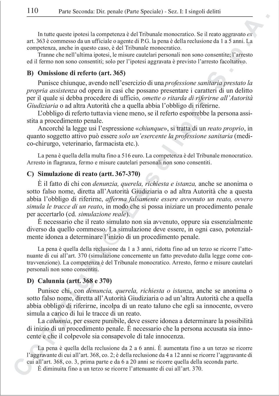 Tranne che nell ultima ipotesi, le misure cautelari personali non sono consentite; l arresto ed il fermo non sono consentiti; solo per l ipotesi aggravata è previsto l arresto facoltativo.