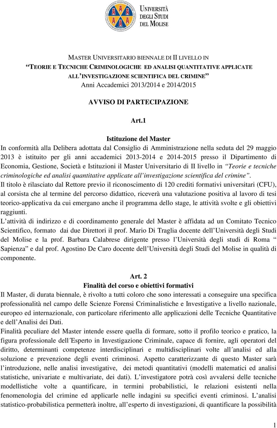 1 Istituzione del Master In conformità alla Delibera adottata dal Consiglio di Amministrazione nella seduta del 29 maggio 2013 è istituito per gli anni accademici 2013-2014 e 2014-2015 presso il