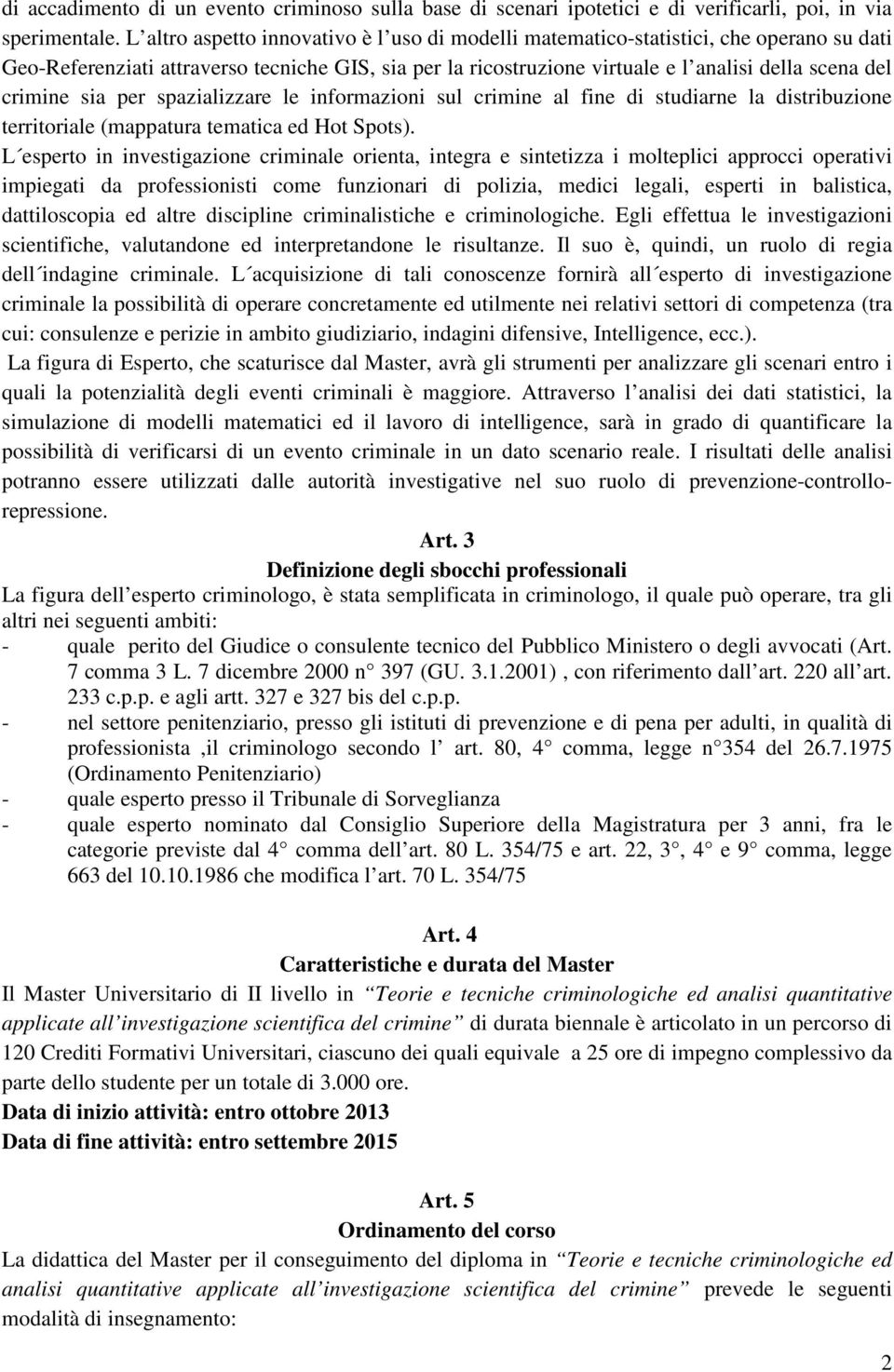 crimine sia per spazializzare le informazioni sul crimine al fine di studiarne la distribuzione territoriale (mappatura tematica ed Hot Spots).