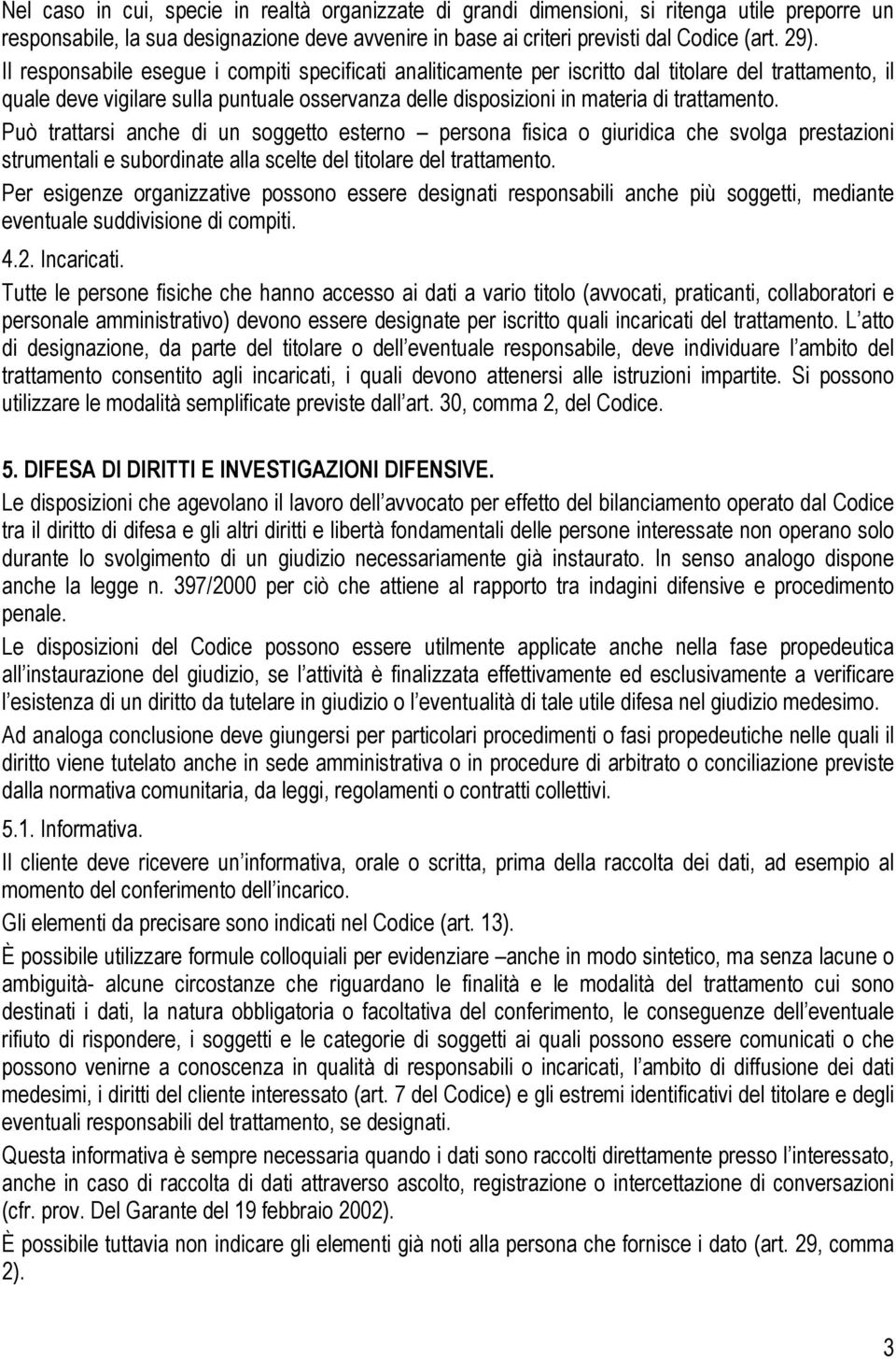 Può trattarsi anche di un soggetto esterno persona fisica o giuridica che svolga prestazioni strumentali e subordinate alla scelte del titolare del trattamento.