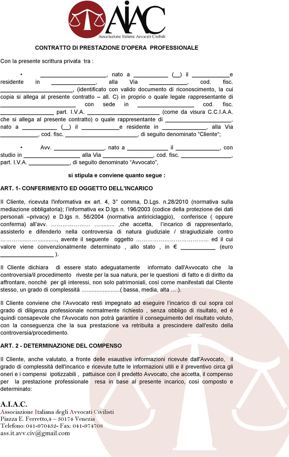 (come da visura C.C.I.A.A. che si allega al presente contratto) o quale rappresentante di, nato a ( ) il e residente in, alla Via, cod. fisc., di seguito denominato Cliente ; Avv.