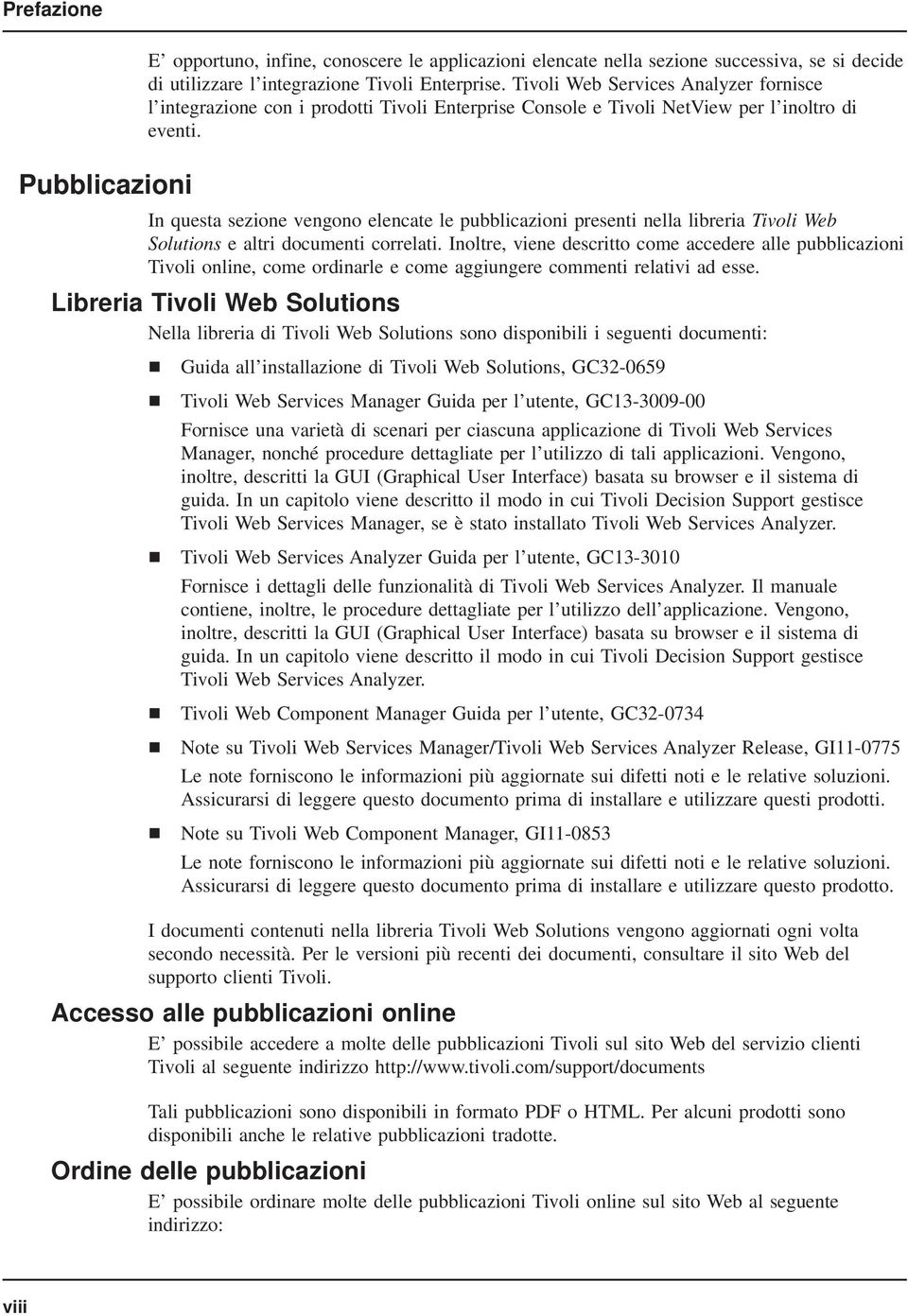 In questa sezione vengono elencate le pubblicazioni presenti nella libreria Tivoli Web Solutions e altri documenti correlati.