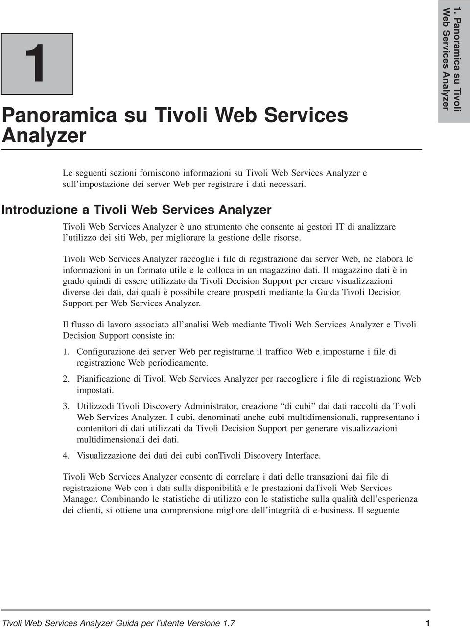 Introduzione a Tivoli Web Services Analyzer Tivoli Web Services Analyzer è uno strumento che consente ai gestori IT di analizzare l utilizzo dei siti Web, per migliorare la gestione delle risorse.