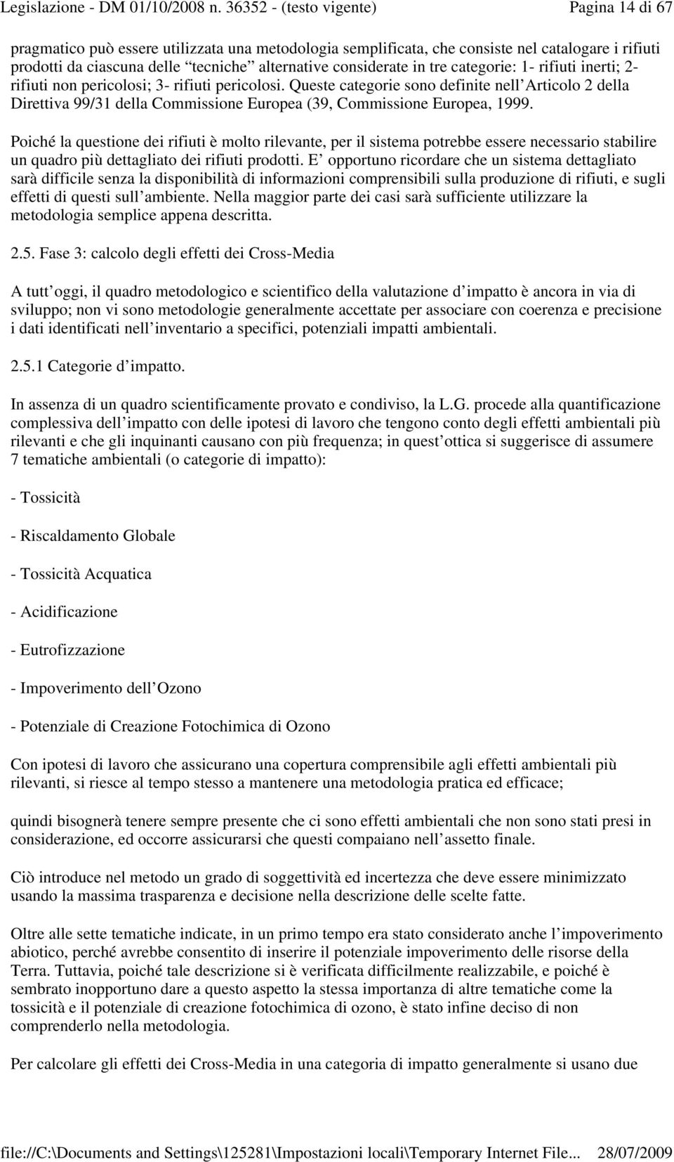 Poiché la questione dei rifiuti è molto rilevante, per il sistema potrebbe essere necessario stabilire un quadro più dettagliato dei rifiuti prodotti.