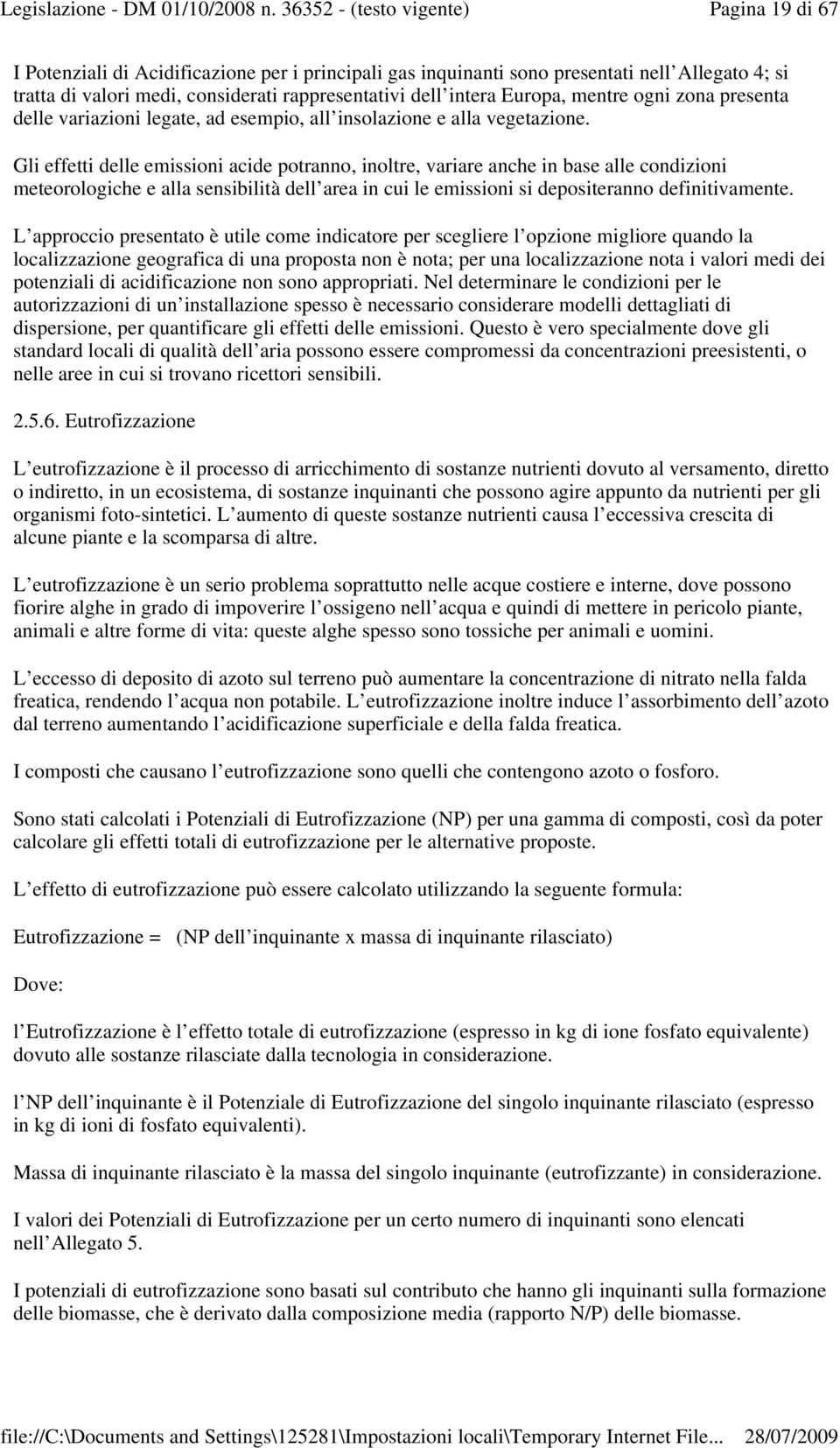 Gli effetti delle emissioni acide potranno, inoltre, variare anche in base alle condizioni meteorologiche e alla sensibilità dell area in cui le emissioni si depositeranno definitivamente.