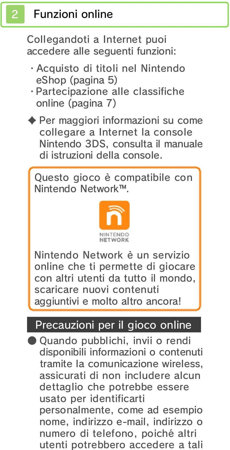 Nintendo Network è un servizio online che ti permette di giocare con altri utenti da tutto il mondo, scaricare nuovi contenuti aggiuntivi e molto altro ancora!