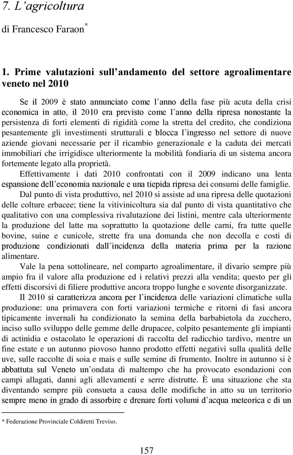 anno della ripresa nonostante la persistenza di forti elementi di rigidità come la stretta del credito, che condiziona pesantemente gli investimenti strutturali e blocca l ingresso nel settore di