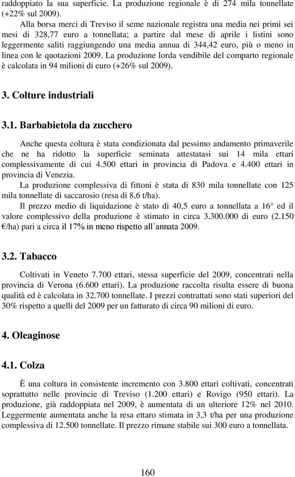 annua di 344,42 euro, più o meno in linea con le quotazioni 2009. La produzione lorda vendibile del comparto regionale è calcolata in 94 milioni di euro (+26% sul 2009). 3. Colture industriali 3.1.