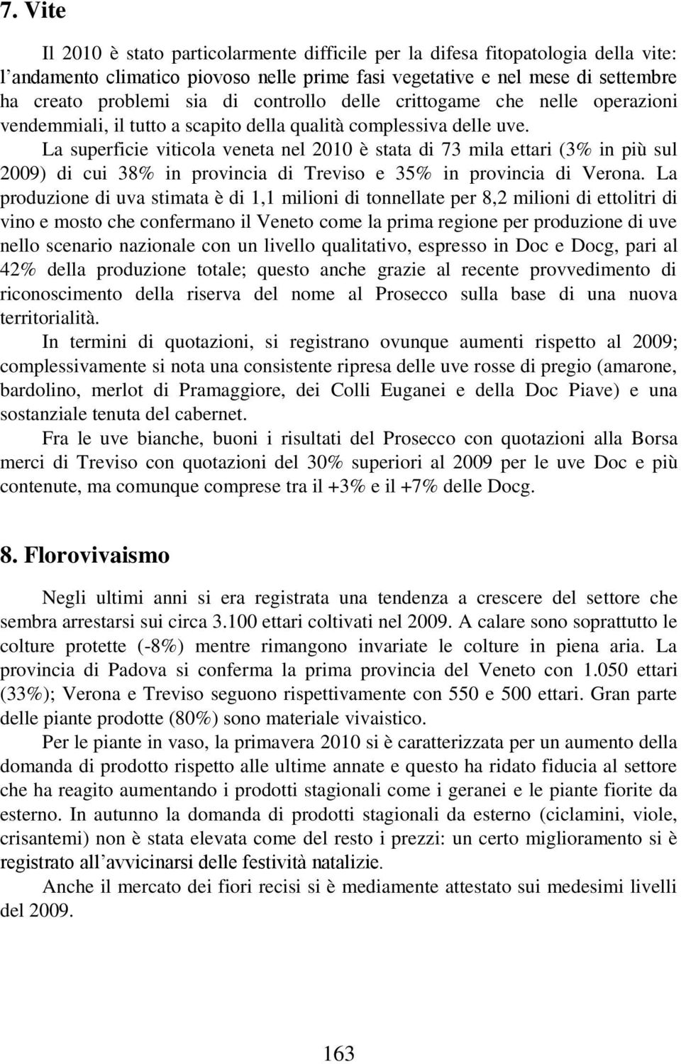 La superficie viticola veneta nel 2010 è stata di 73 mila ettari (3% in più sul 2009) di cui 38% in provincia di Treviso e 35% in provincia di Verona.