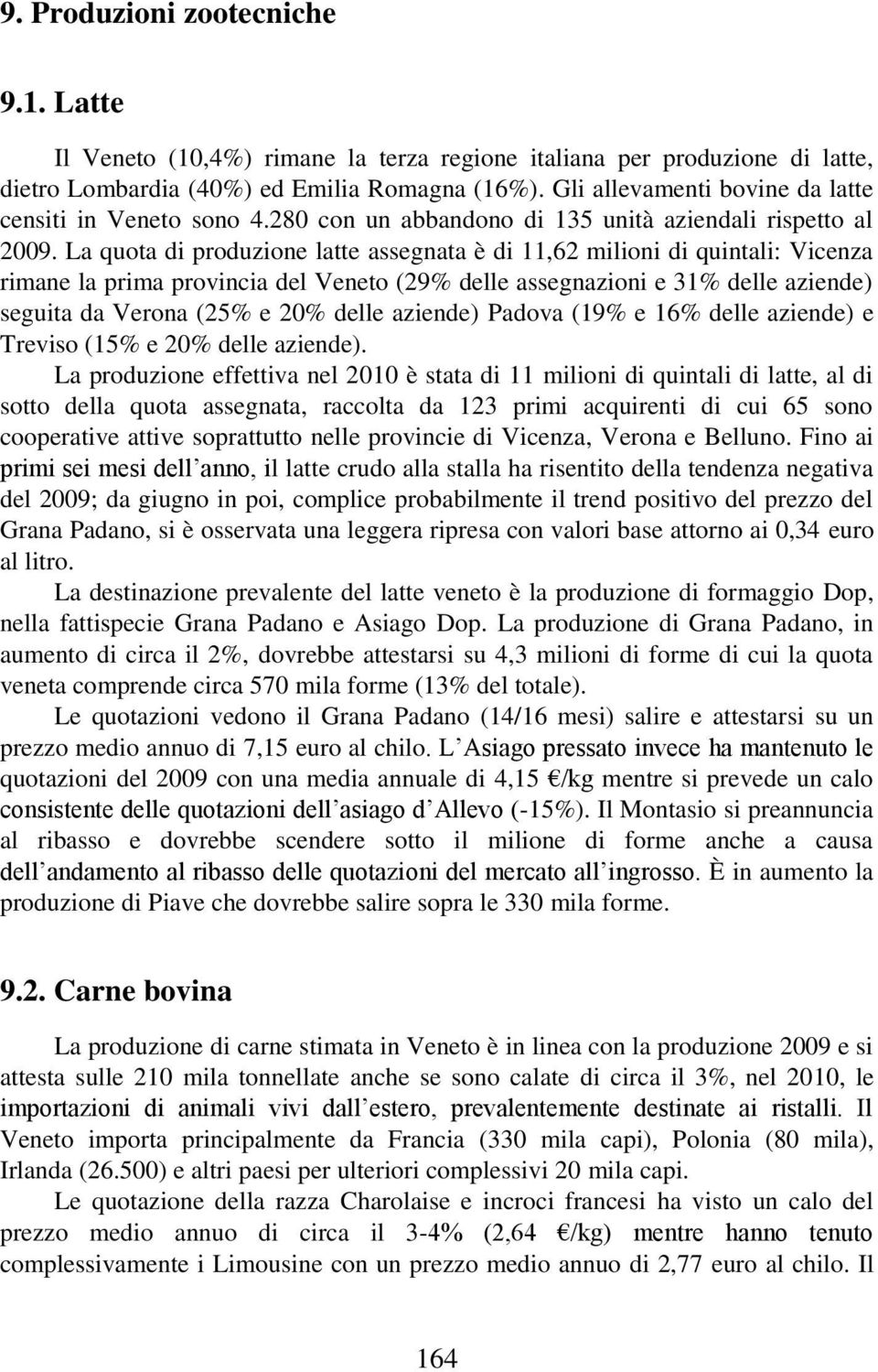 La quota di produzione latte assegnata è di 11,62 milioni di quintali: Vicenza rimane la prima provincia del Veneto (29% delle assegnazioni e 31% delle aziende) seguita da Verona (25% e 20% delle