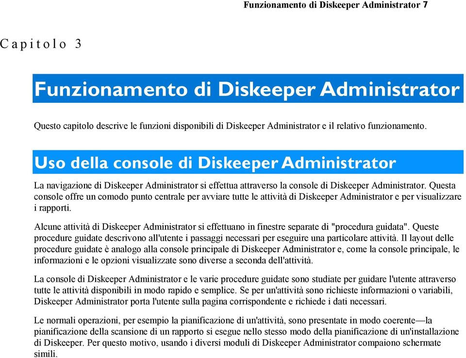 Questa console offre un comodo punto centrale per avviare tutte le attività di Diskeeper Administrator e per visualizzare i rapporti.