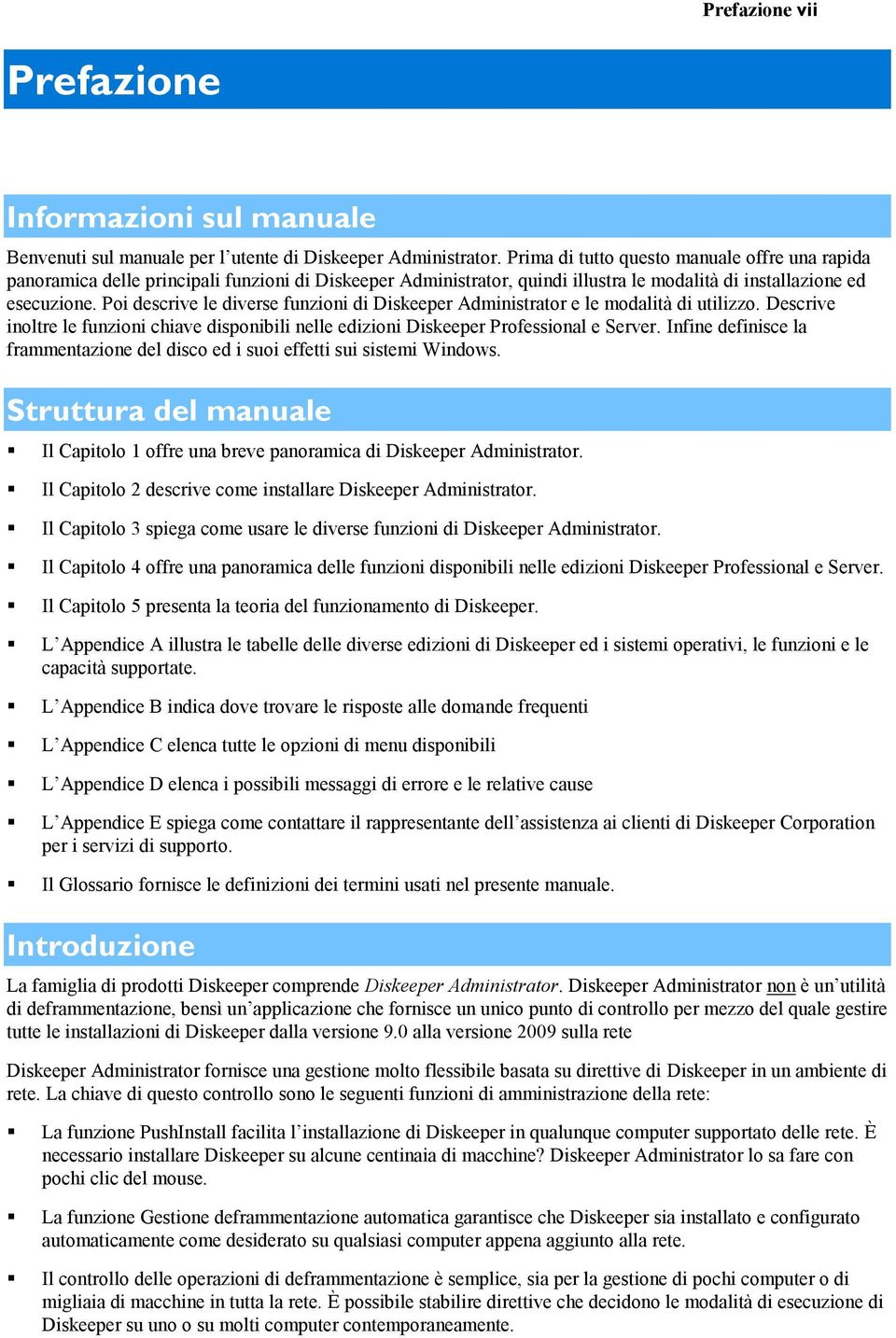 Poi descrive le diverse funzioni di Diskeeper Administrator e le modalità di utilizzo. Descrive inoltre le funzioni chiave disponibili nelle edizioni Diskeeper Professional e Server.