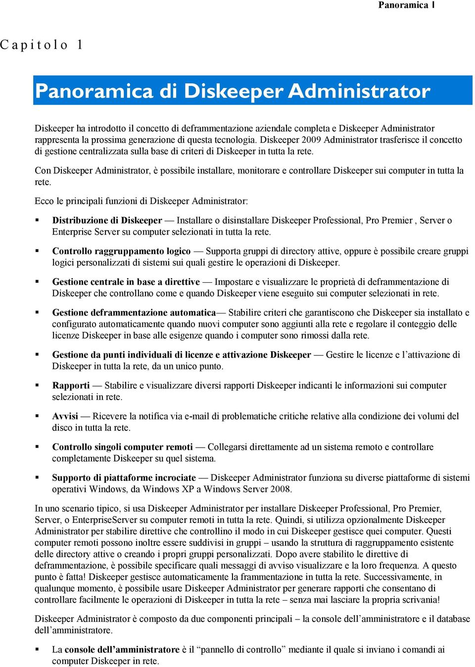 Con Diskeeper Administrator, è possibile installare, monitorare e controllare Diskeeper sui computer in tutta la rete.