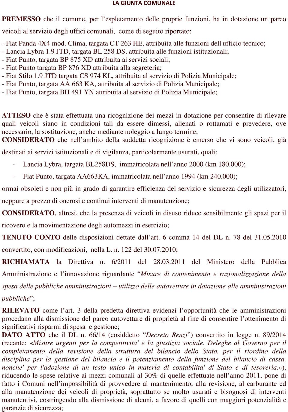 9 JTD, targata BL 258 DS, attribuita alle funzioni istituzionali; - Fiat Punto, targata BP 875 XD attribuita ai servizi sociali; - Fiat Punto targata BP 876 XD attribuita alla segreteria; - Fiat