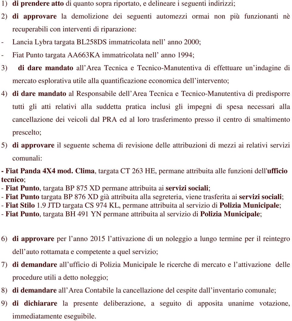 effettuare un indagine di mercato esplorativa utile alla quantificazione economica dell intervento; 4) di dare mandato al Responsabile dell Area Tecnica e Tecnico-Manutentiva di predisporre tutti gli