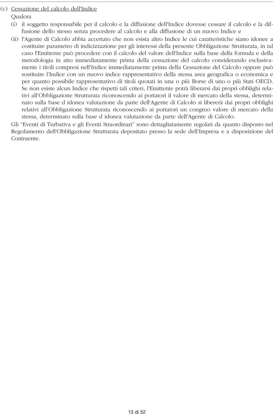 gli interessi della presente Obbligazione Strutturata, in tal caso l'emittente può procedere con il calcolo del valore dell'indice sulla base della formula e della metodologia in atto immediatamente