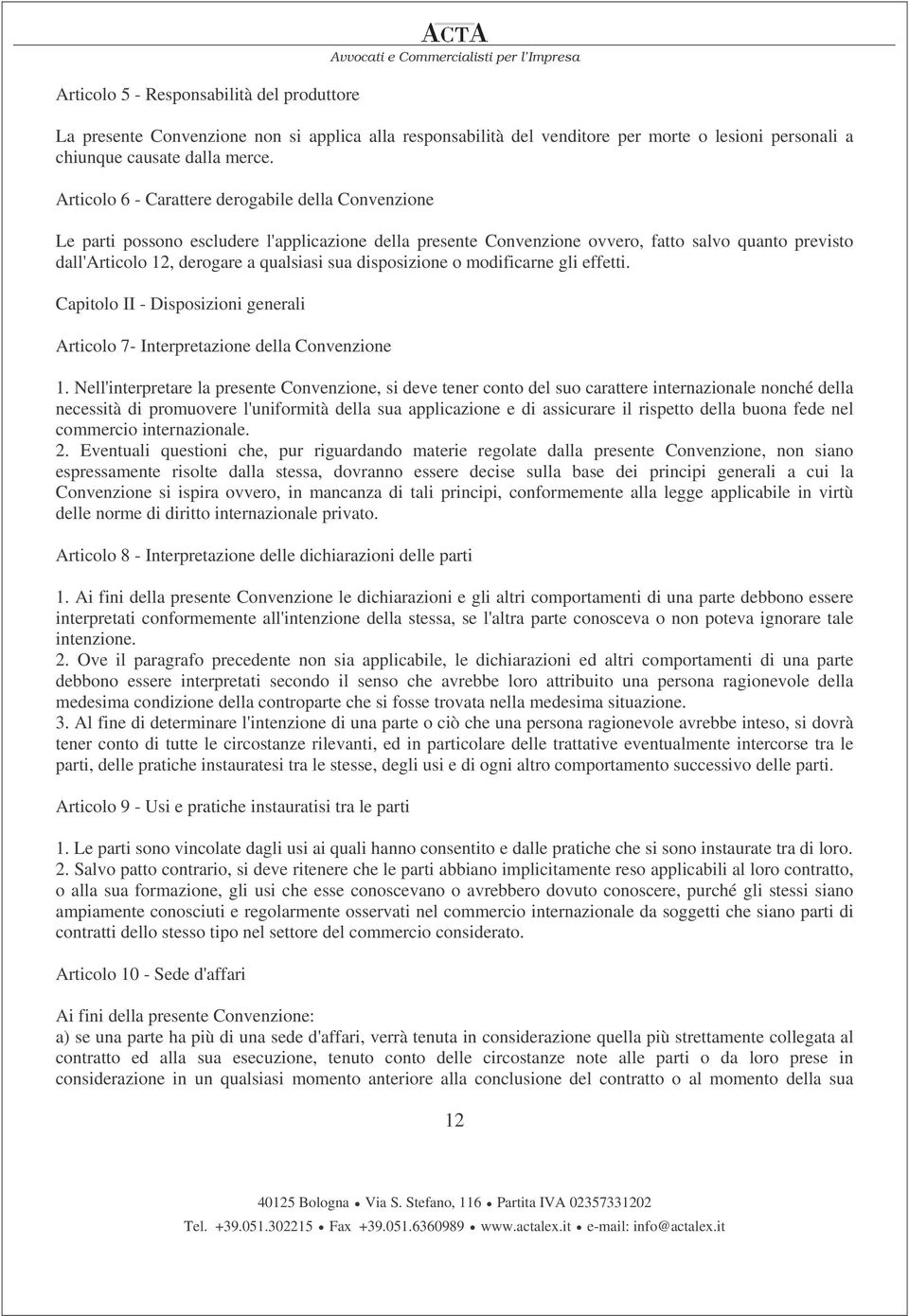 Articolo 6 - Carattere derogabile della Convenzione Le parti possono escludere l'applicazione della presente Convenzione ovvero, fatto salvo quanto previsto dall'articolo 12, derogare a qualsiasi sua