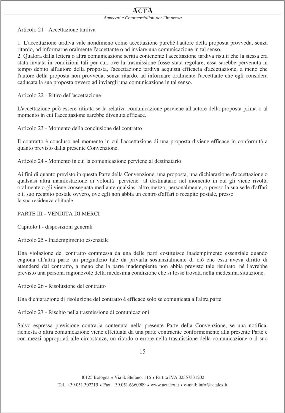 Qualora dalla lettera o altra comunicazione scritta contenente l'accettazione tardiva risulti che la stessa era stata inviata in condizioni tali per cui, ove la trasmissione fosse stata regolare,