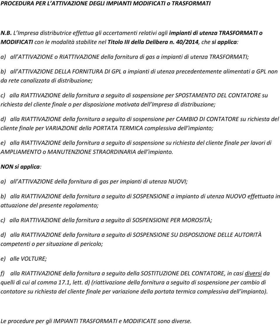 40/2014, che si applica: a) all ATTIVAZIONE o RIATTIVAZIONE della fornitura di gas a impianti di utenza TRASFORMATI; b) all ATTIVAZIONE DELLA FORNITURA DI GPL a impianti di utenza precedentemente