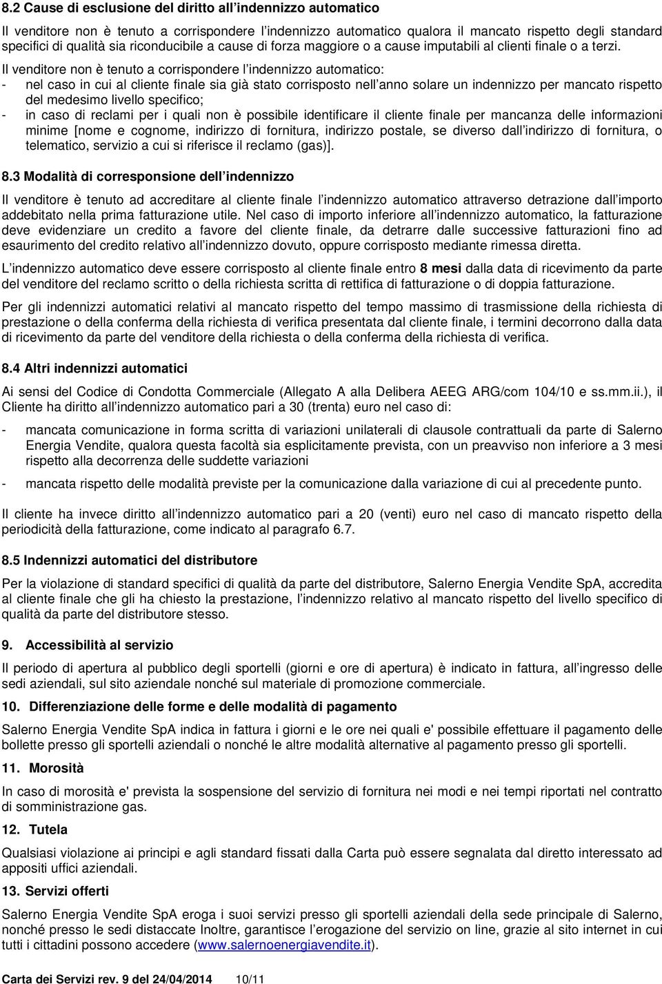 Il venditore non è tenuto a corrispondere l indennizzo automatico: - nel caso in cui al cliente finale sia già stato corrisposto nell anno solare un indennizzo per mancato rispetto del medesimo