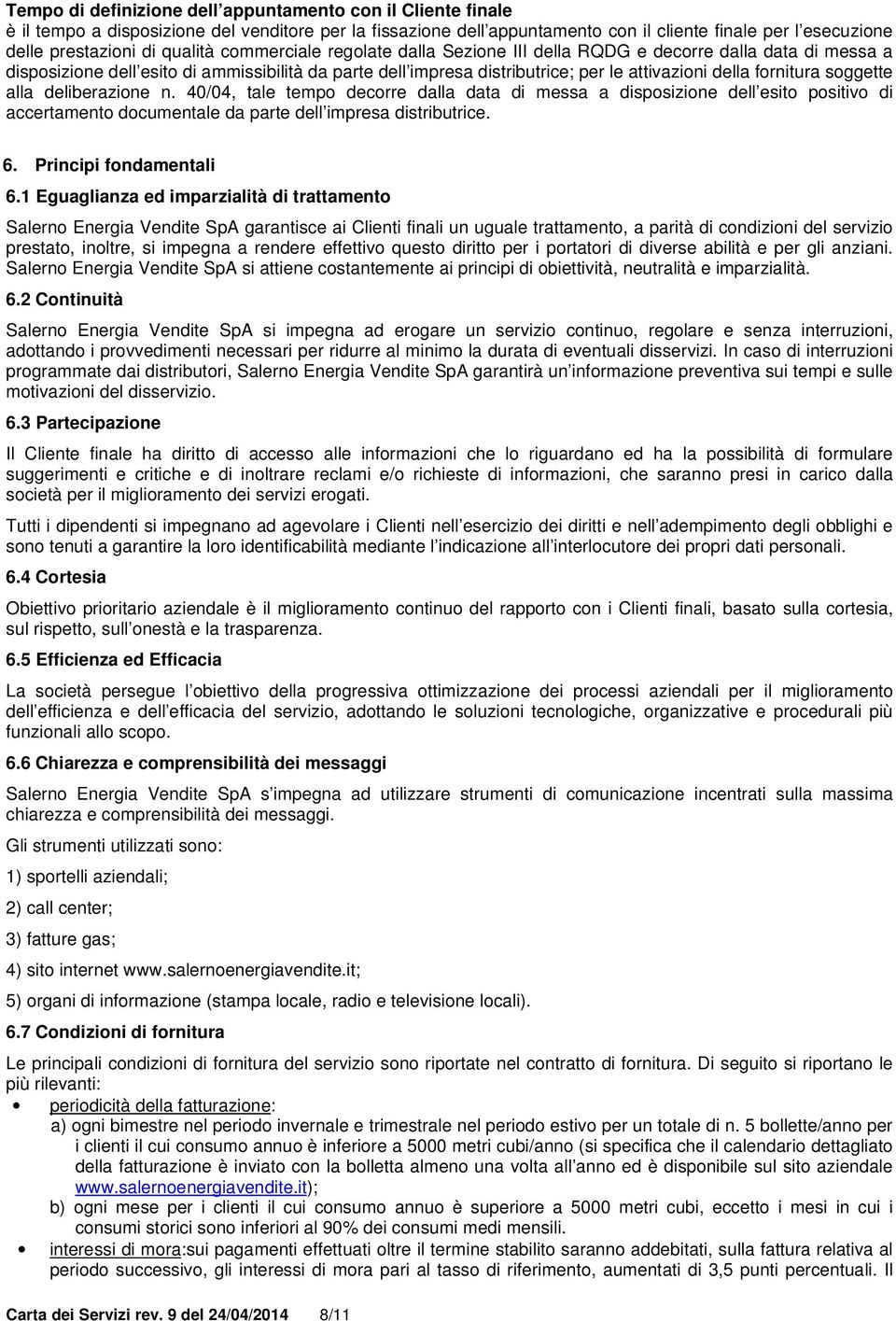 fornitura soggette alla deliberazione n. 40/04, tale tempo decorre dalla data di messa a disposizione dell esito positivo di accertamento documentale da parte dell impresa distributrice. 6.