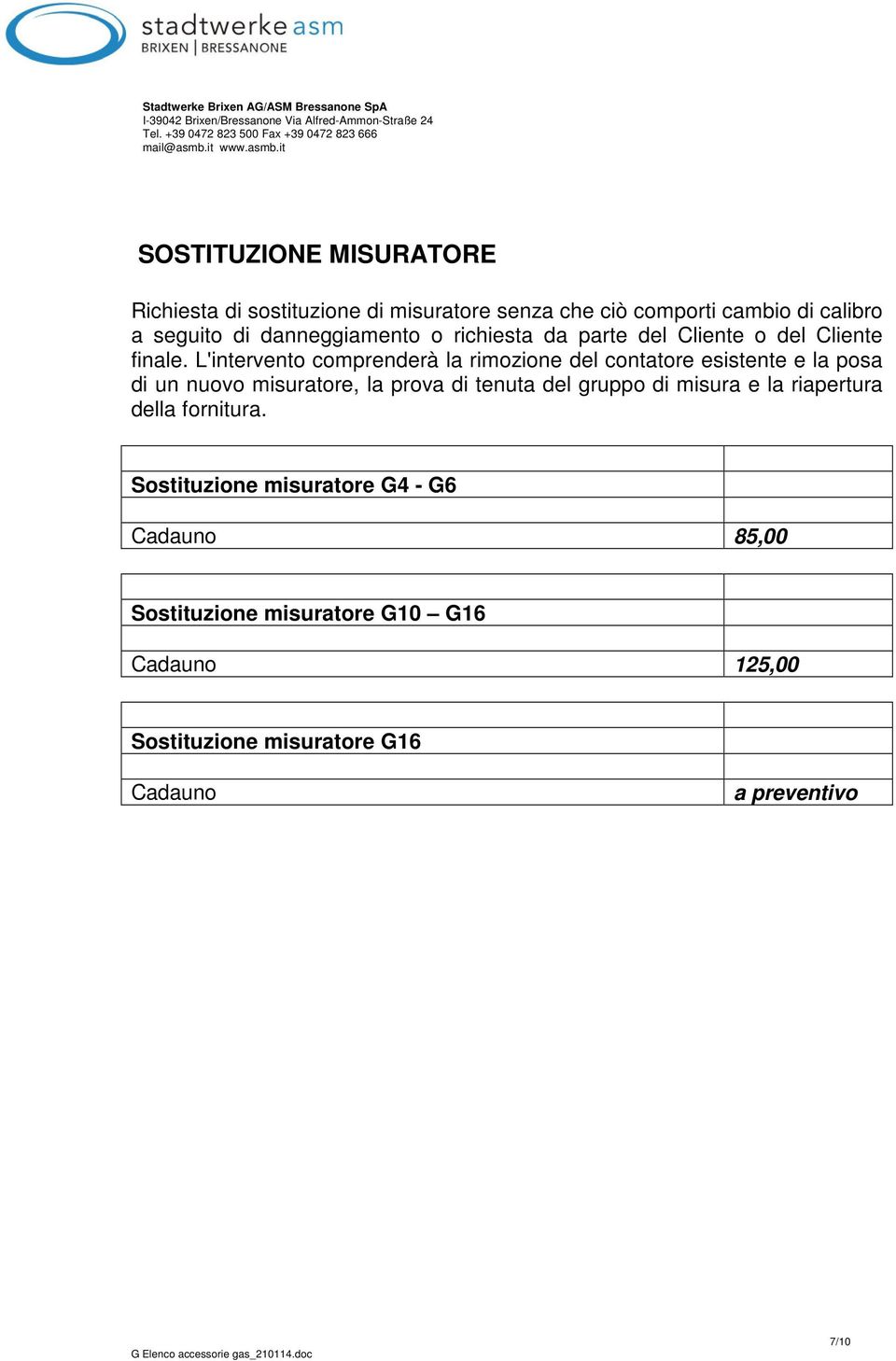 L'intervento comprenderà la rimozione del contatore esistente e la posa di un nuovo misuratore, la prova di tenuta del gruppo