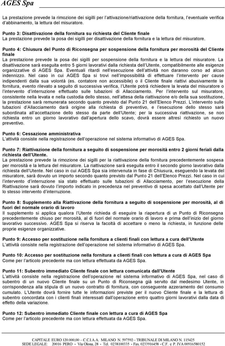 Punto 4: Chiusura del Punto di Riconsegna per sospensione della fornitura per morosità del Cliente finale La prestazione prevede la posa dei sigilli per sospensione della fornitura e la lettura del