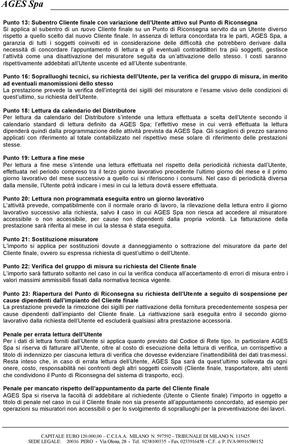 In assenza di lettura concordata tra le parti, AGES Spa, a garanzia di tutti i soggetti coinvolti ed in considerazione delle difficoltà che potrebbero derivare dalla necessità di concordare l