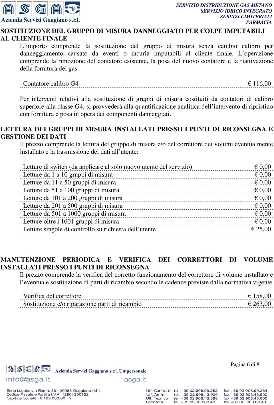 Contatore calibro G4 116,00 Per interventi relativi alla sostituzione di gruppi di misura costituiti da contatori di calibro superiore alla classe G4, si provvederà alla quantificazione analitica