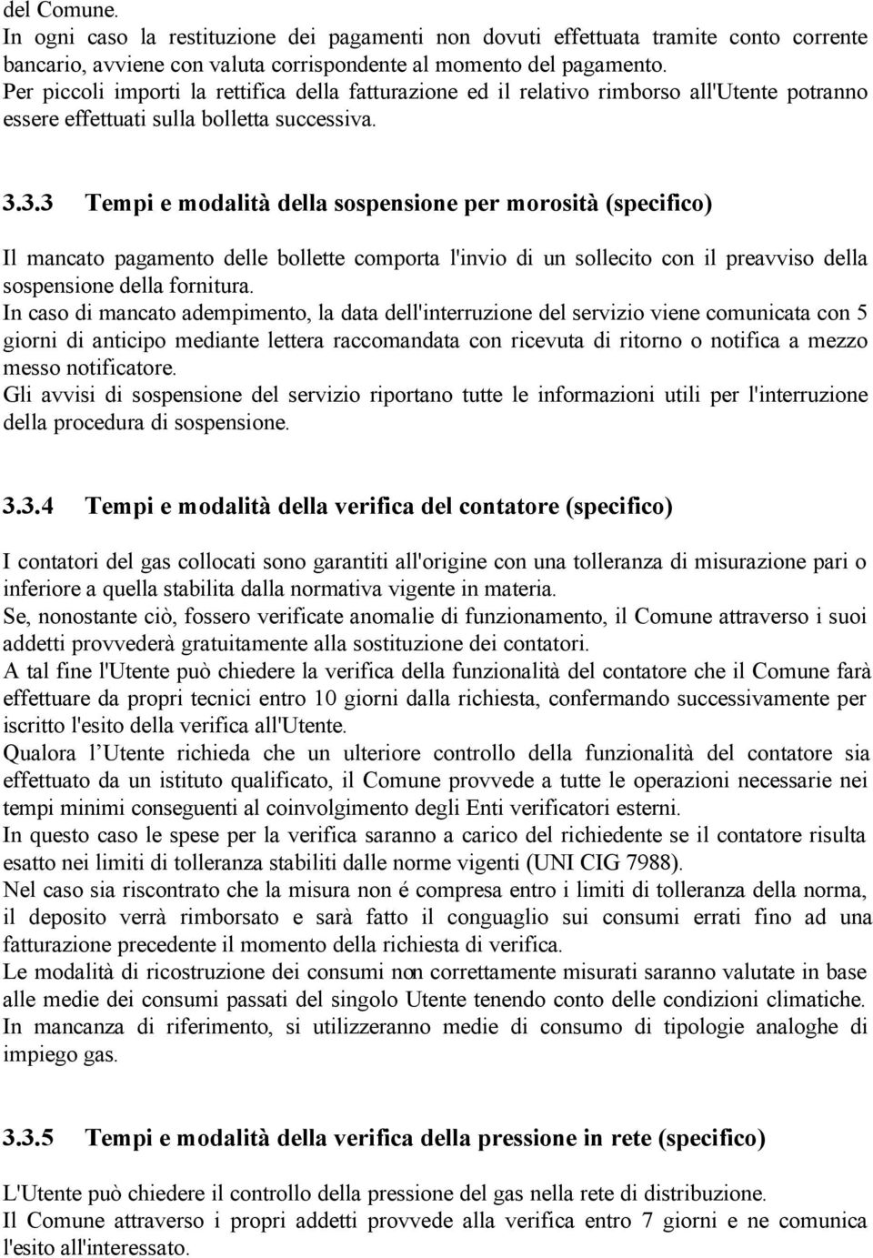 3.3 Tempi e modalità della sospensione per morosità (specifico) Il mancato pagamento delle bollette comporta l'invio di un sollecito con il preavviso della sospensione della fornitura.