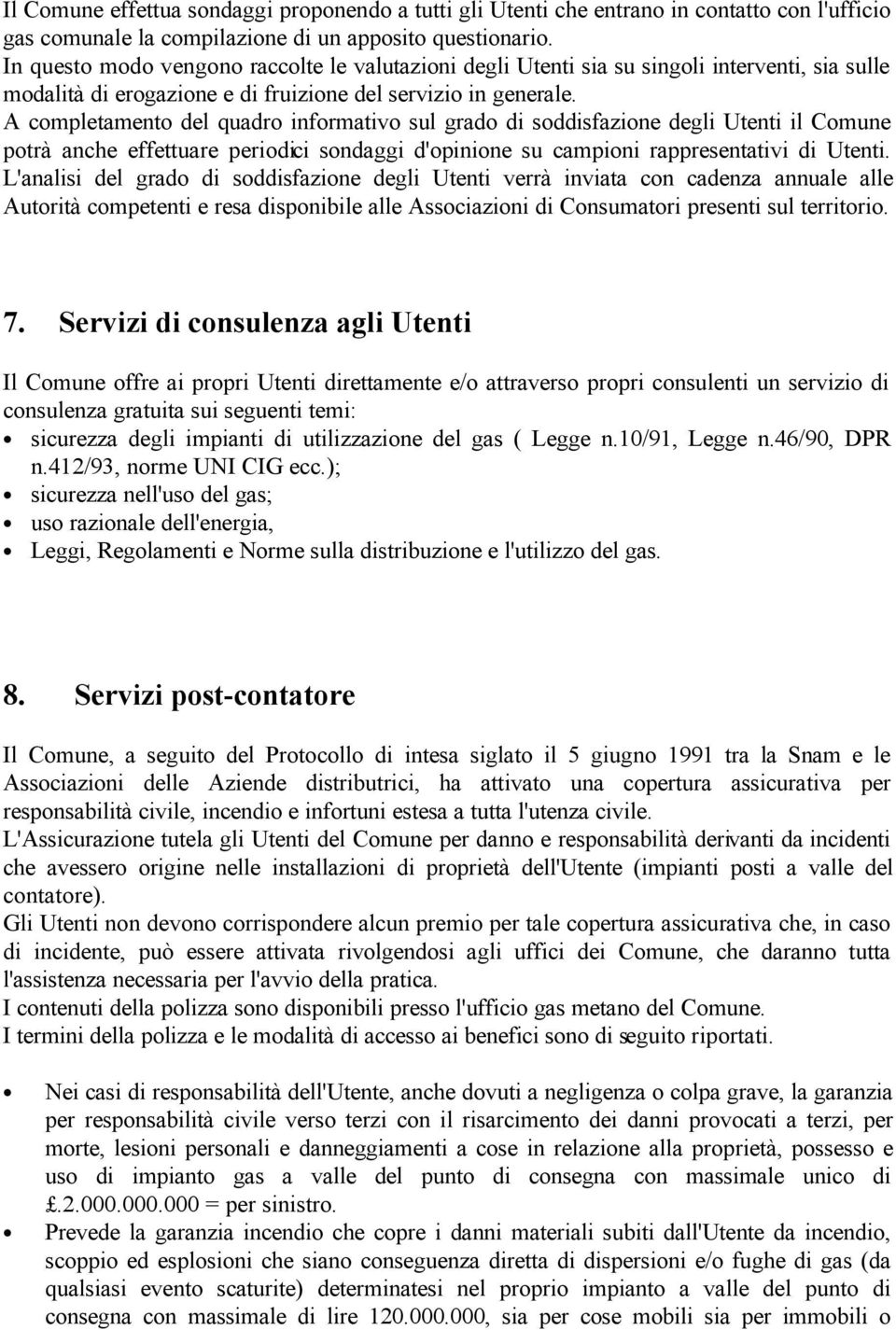 A completamento del quadro informativo sul grado di soddisfazione degli Utenti il Comune potrà anche effettuare periodici sondaggi d'opinione su campioni rappresentativi di Utenti.