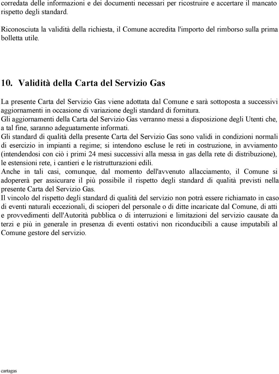 Validità della Carta del Servizio Gas La presente Carta del Servizio Gas viene adottata dal Comune e sarà sottoposta a successivi aggiornamenti in occasione di variazione degli standard di fornitura.