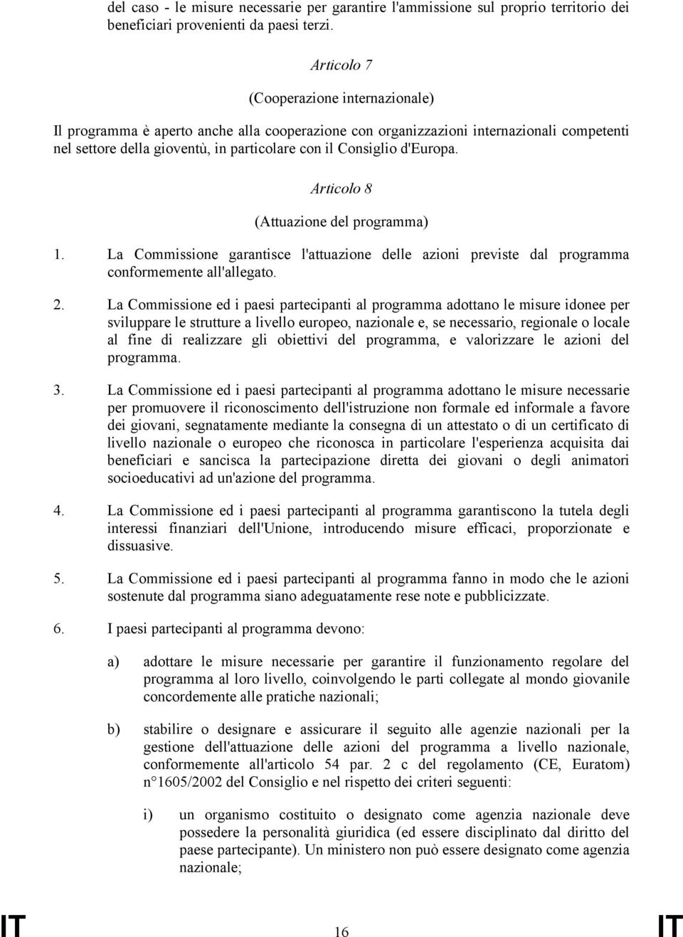 d'europa. Articolo 8 (Attuazione del programma) 1. La Commissione garantisce l'attuazione delle azioni previste dal programma conformemente all'allegato. 2.