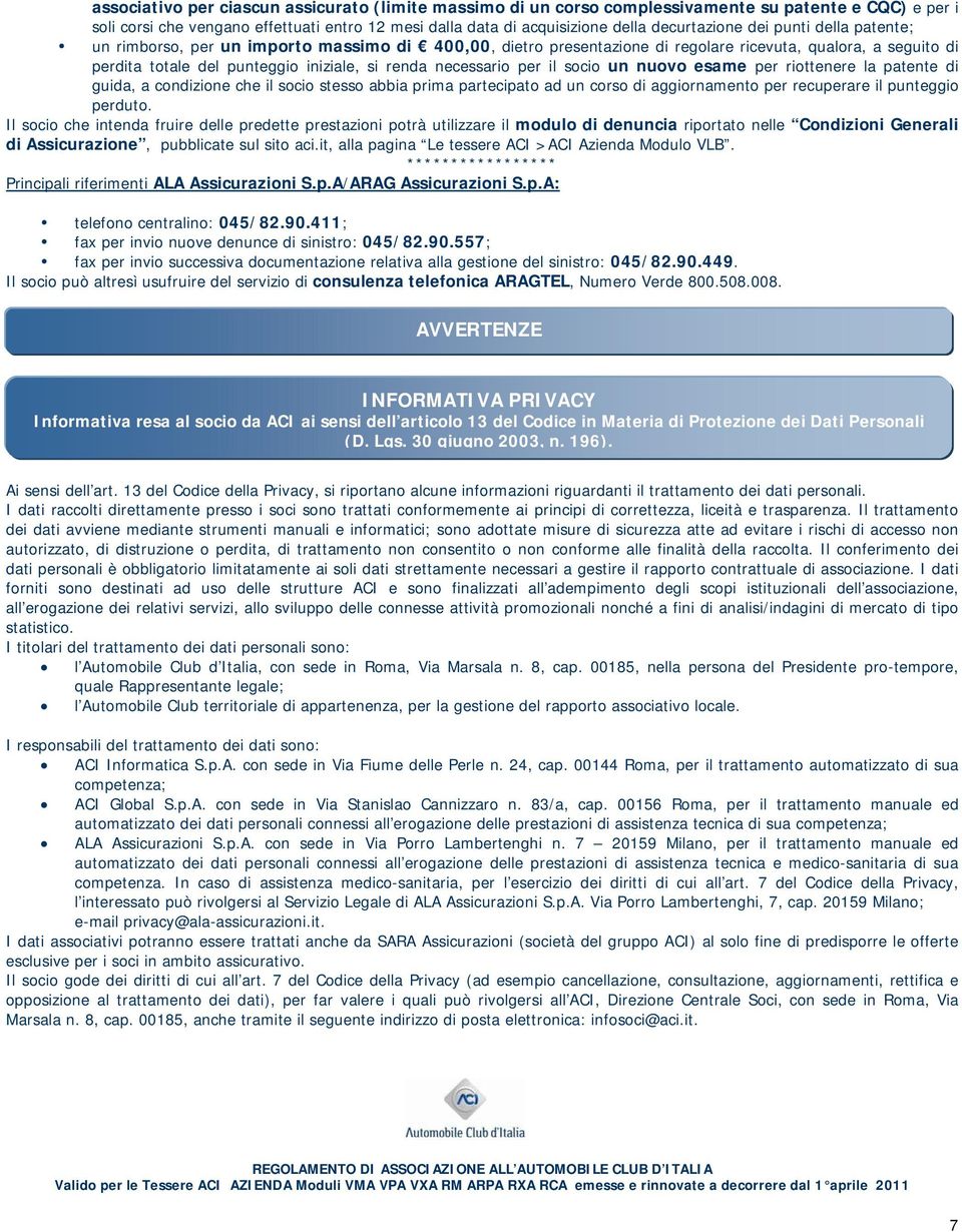 il socio un nuovo esame per riottenere la patente di guida, a condizione che il socio stesso abbia prima partecipato ad un corso di aggiornamento per recuperare il punteggio perduto.