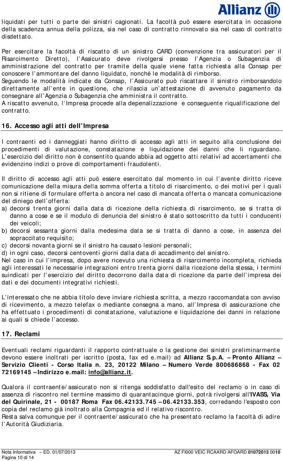 Per esercitare la facoltà di riscatto di un sinistro CARD (convenzione tra assicuratori per il Risarcimento Diretto), l Assicurato deve rivolgersi presso l Agenzia o Subagenzia di amministrazione del