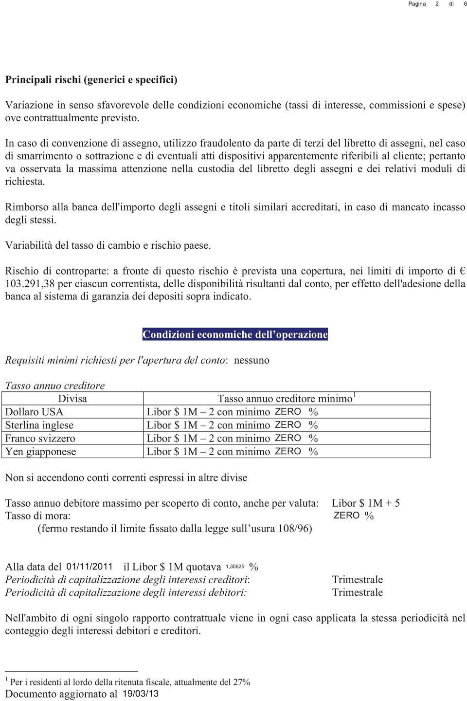 cliente; pertanto va osservata la massima attenzione nella custodia del libretto degli assegni e dei relativi moduli di richiesta.