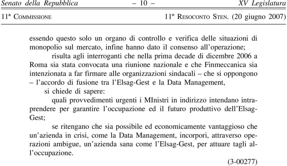 e la Data Management, si chiede di sapere: quali provvedimenti urgenti i MInistri in indirizzo intendano intraprendere per garantire l occupazione ed il futuro produttivo dell Elsag- Gest; se