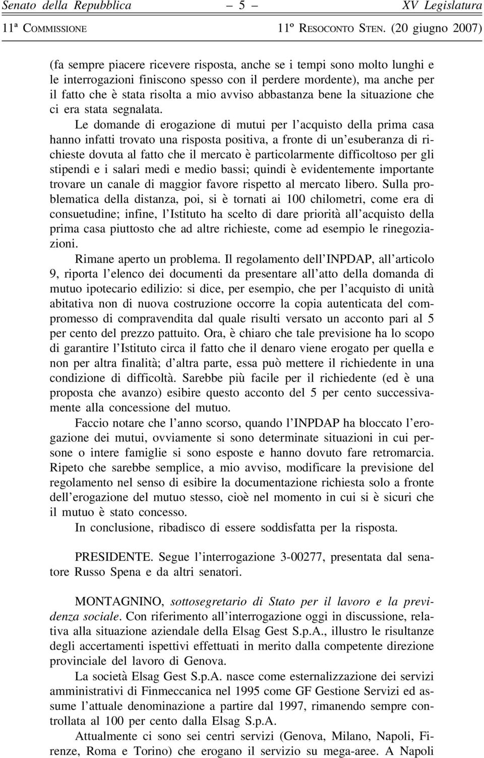 Le domande di erogazione di mutui per l acquisto della prima casa hanno infatti trovato una risposta positiva, a fronte di un esuberanza di richieste dovuta al fatto che il mercato è particolarmente