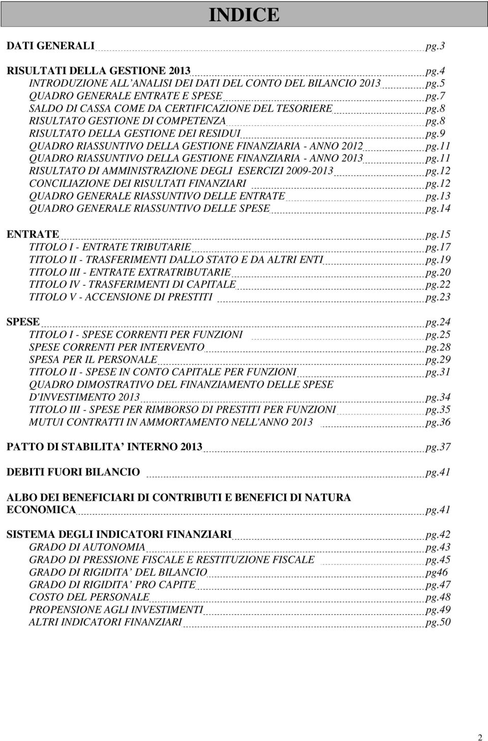 AMMINISTRAZIONE DEGLI ESERCIZI 2009-2013 CONCILIAZIONE DEI RISULTATI FINANZIARI QUADRO GENERALE RIASSUNTIVO DELLE ENTRATE QUADRO GENERALE RIASSUNTIVO DELLE SPESE ENTRATE TITOLO I - ENTRATE TRIBUTARIE