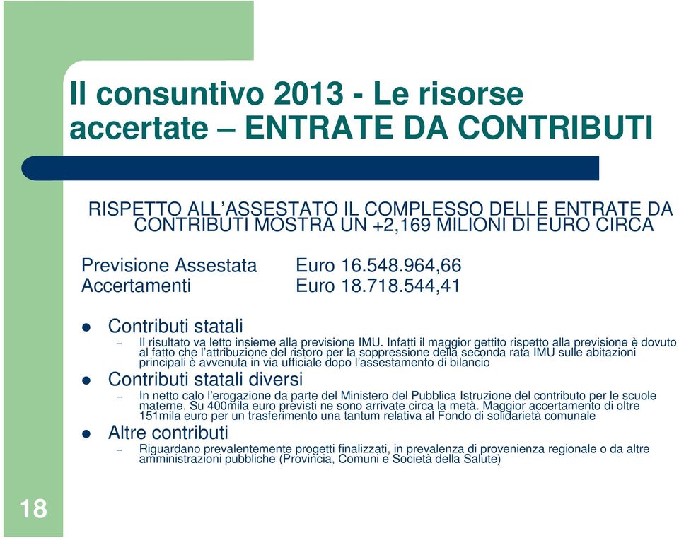 Infatti il maggior gettito rispetto alla previsione è dovuto al fatto che l attribuzione del ristoro per la soppressione della seconda rata IMU sulle abitazioni principali è avvenuta in via ufficiale