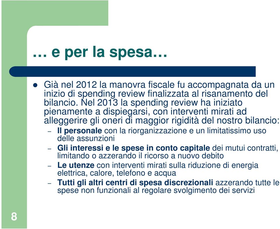 riorganizzazione e un limitatissimo uso delle assunzioni Gli interessi e le spese in conto capitale dei mutui contratti, limitando o azzerando il ricorso a nuovo debito Le