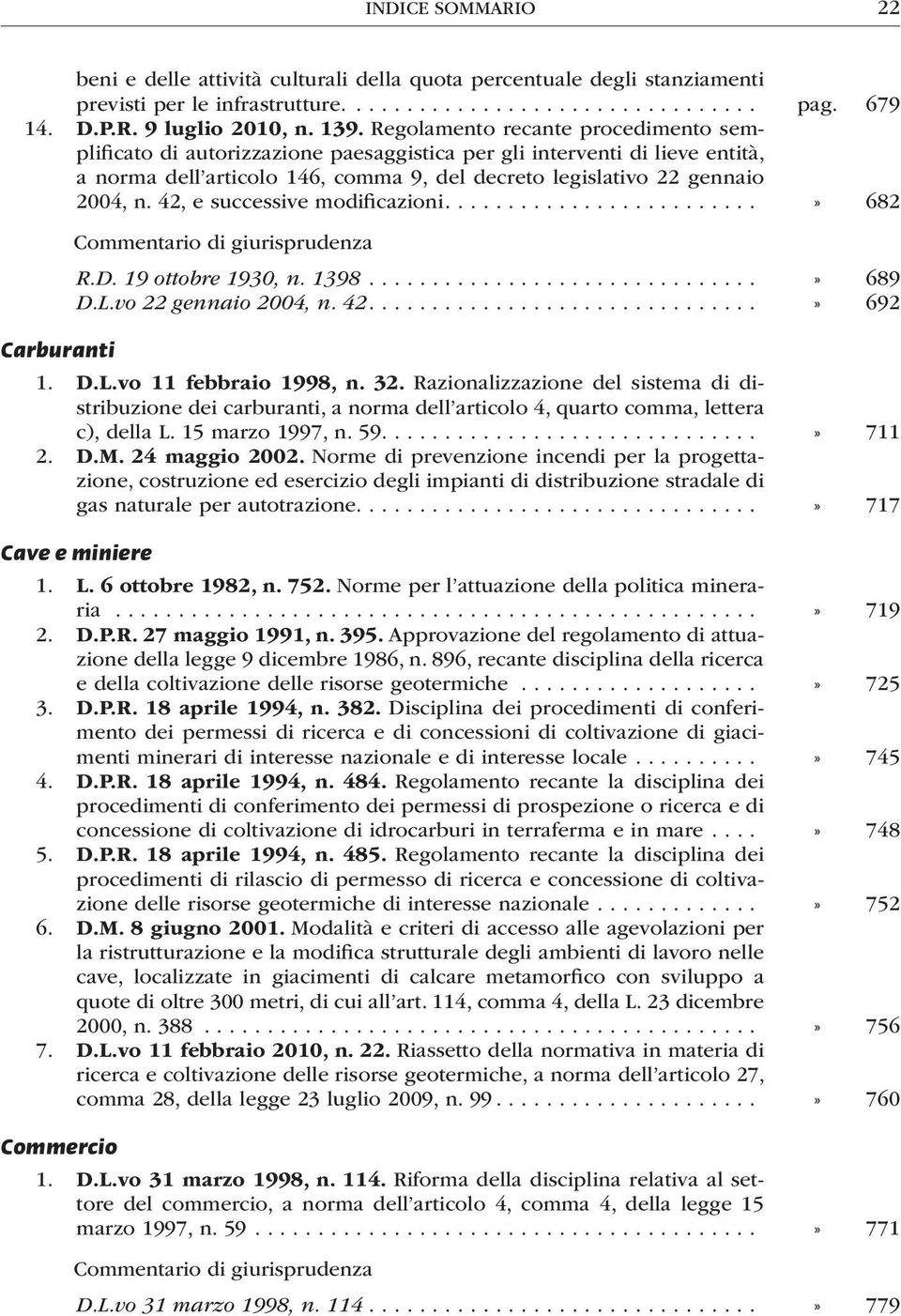 42, e successive modificazioni...» 682 R.D. 19 ottobre 1930, n. 1398...............................» 689 D.L.vo 22 gennaio 2004, n. 42...» 692 Carburanti 1. D.L.vo 11 febbraio 1998, n. 32.