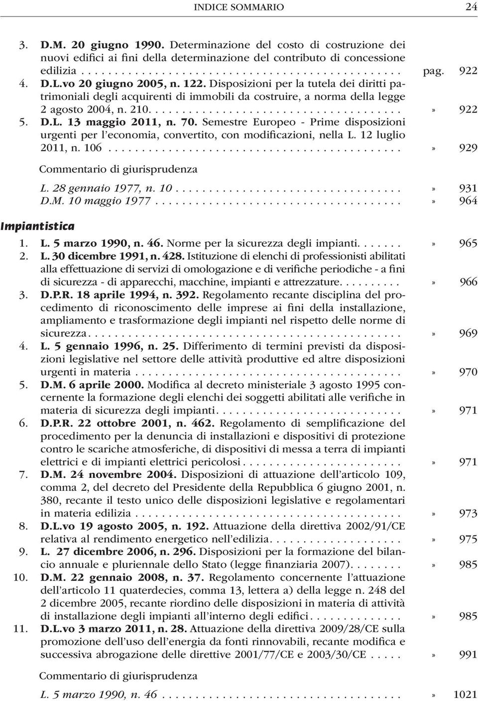 70. Semestre Europeo - Prime disposizioni urgenti per l economia, convertito, con modificazioni, nella L. 12 luglio 2011, n. 106............................................» 929 L. 28 gennaio 1977, n.