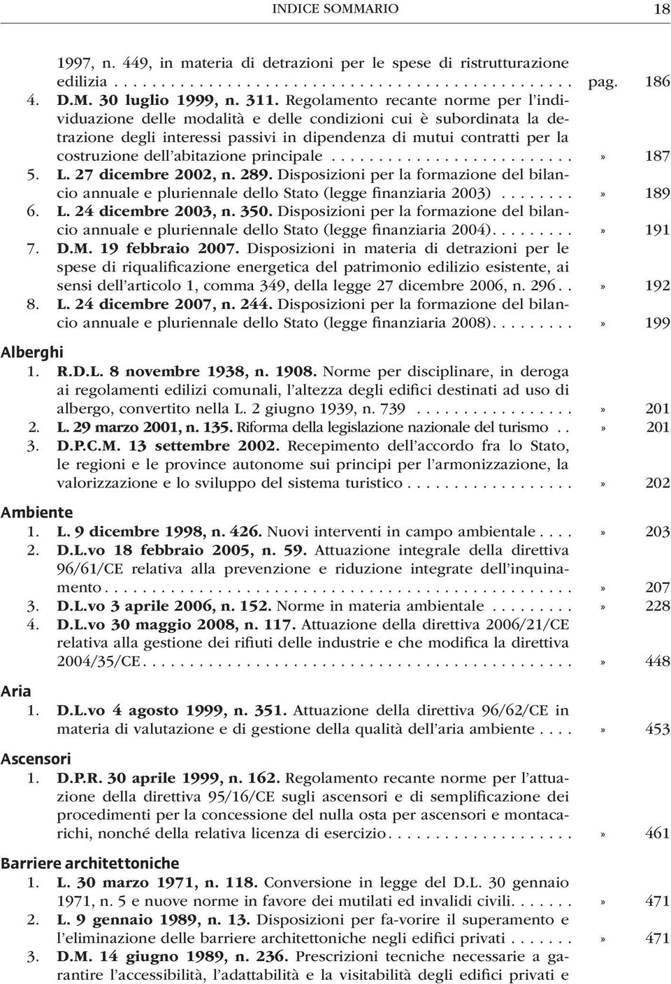 abitazione principale..........................» 187 5. L. 27 dicembre 2002, n. 289. Disposizioni per la formazione del bilancio annuale e pluriennale dello Stato (legge finanziaria 2003)........» 189 6.